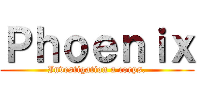 Ｐｈｏｅｎｉｘ (Investigation a corps.)