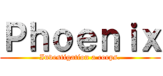 Ｐｈｏｅｎｉｘ (Investigation a corps.)