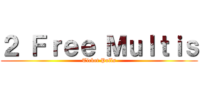 ２ Ｆｒｅｅ Ｍｕｌｔｉｓ (Ticket Pulls)