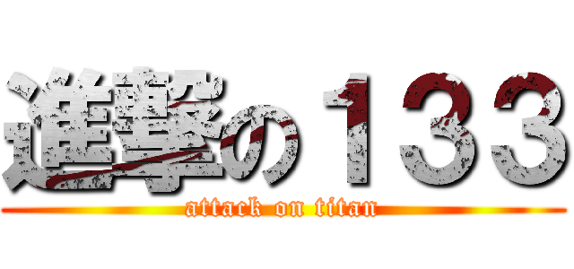 進撃の１３３ (attack on titan)