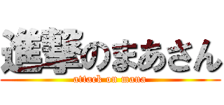 進撃のまあさん (attack on mana)