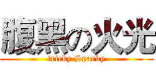 腹黑の火光 (tricky Sparky)