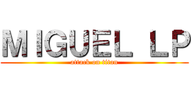 ＭＩＧＵＥＬ ＬＰ (attack on titan)