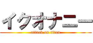 イクオナニー (attack on titan)