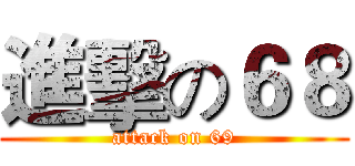 進擊の６８ (attack on 69)
