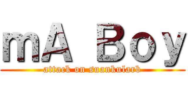 ｍＡ Ｂｏｙ (attack on suankularb)