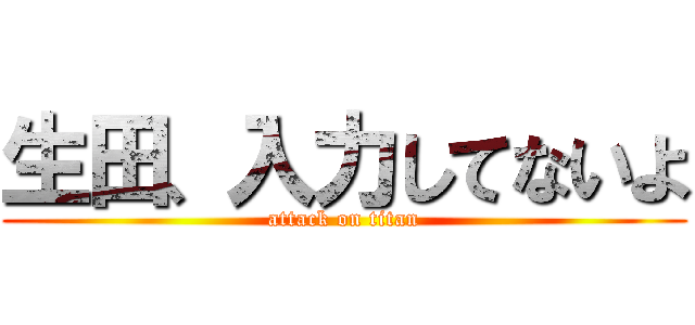 生田、入力してないよ (attack on titan)