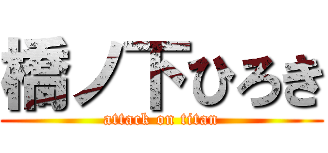 橋ノ下ひろき (attack on titan)