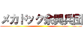 メカドック余興兵団 ()