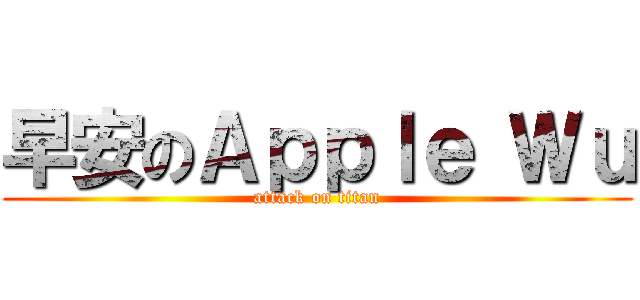 早安のＡｐｐｌｅ Ｗｕ (attack on titan)