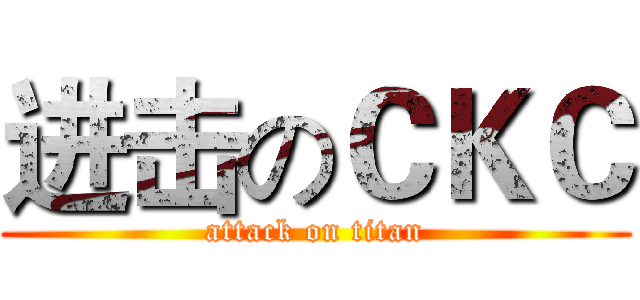 进击のＣＫＣ (attack on titan)