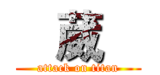    葳    (attack on titan)