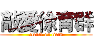敲愛徐育群 (attack on titan)