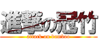 進撃の冠竹 (attack on bamboo)