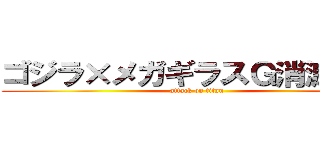 ゴジラ×メガギラスＧ消滅作戦 (attack on titan)