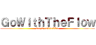 ＧｏＷｉｔｈＴｈｅＦｌｏｗ (EndyChowLiveALife)