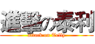 進擊の泰利 (attack on Telly)