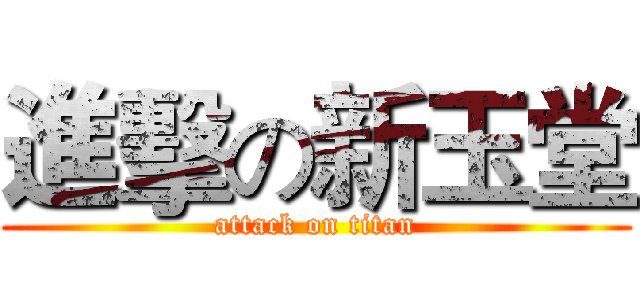 進擊の新玉堂 (attack on titan)