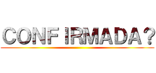 ＣＯＮＦＩＲＭＡＤＡ？ ()