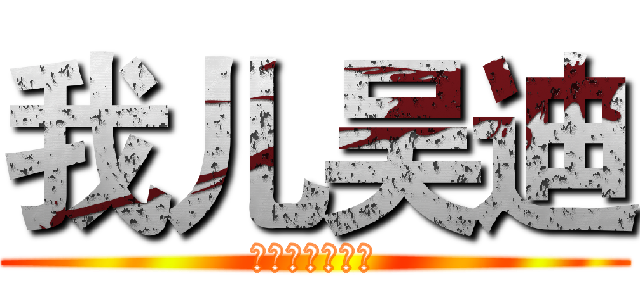 我儿吴迪 (当爹的原谅这儿)