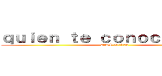 ｑｕｉｅｎ ｔｅ ｃｏｎｏｃｅ ｐａｐａ (attack on titan)