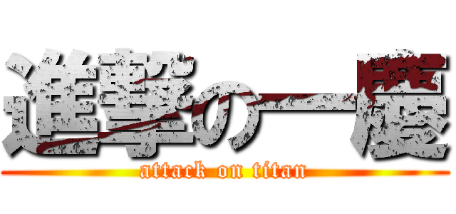 進撃の一慶 (attack on titan)