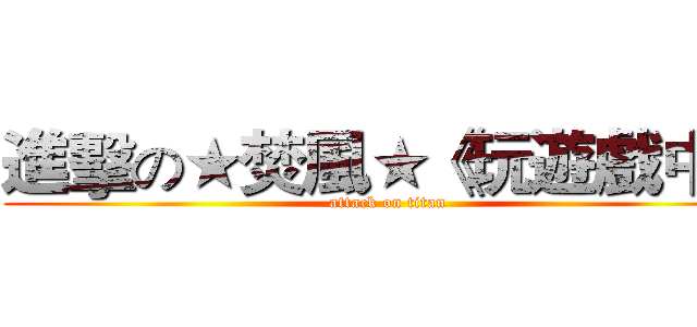 進擊の★焚風★《玩遊戲中》 (attack on titan)