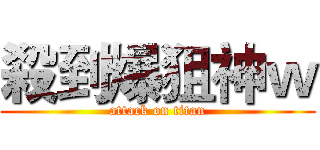 殺到爆狙神ｗ (attack on titan)