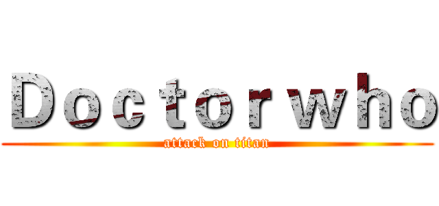 Ｄｏｃｔｏｒ ｗｈｏ (attack on titan)