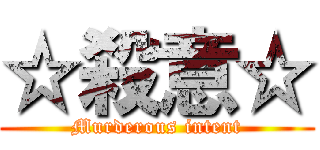 ☆殺意☆ (Murderous intent)
