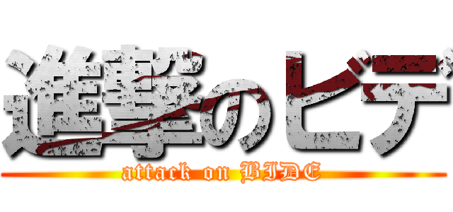 進撃のビデ (attack on BIDE)