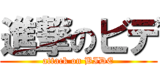 進撃のビデ (attack on BIDE)