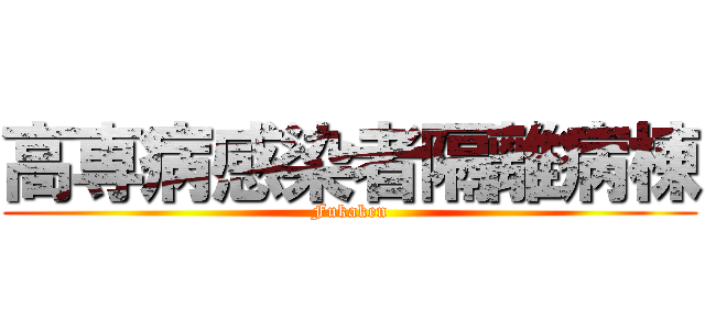 高専病感染者隔離病棟 (Fukaken)