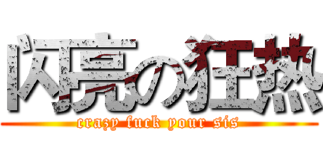 闪亮の狂热 (crazy fuck your sis)