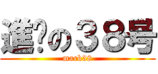 進擊の３８号 (mark38)