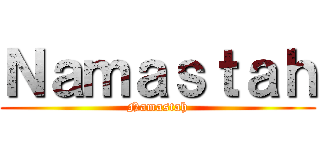 Ｎａｍａｓｔａｈ (Namastah)