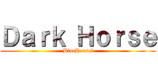 Ｄａｒｋ Ｈｏｒｓｅ (BlueHensel)