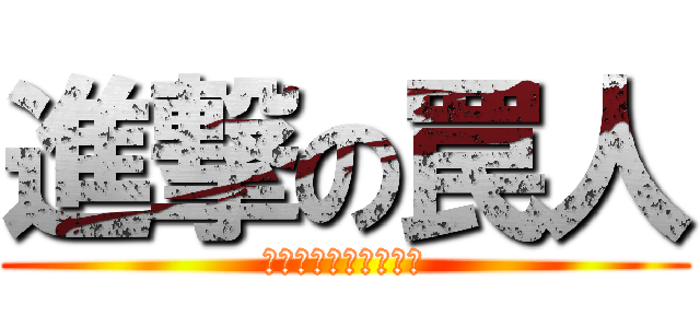 進撃の罠人 (真剣にふざけるブログ)