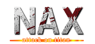 ＮＡＸ (attack on titan)
