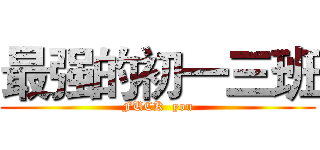 最强的初一三班 (FUCK  you)