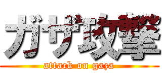 ガザ攻撃 (attack on gaza)
