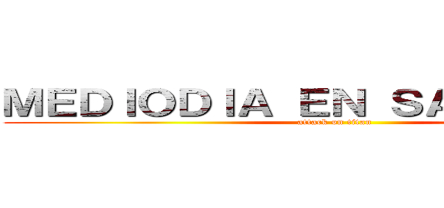 ＭＥＤＩＯＤＩＡ ＥＮ ＳＡＮＴＩＡＧＯ (attack on titan)