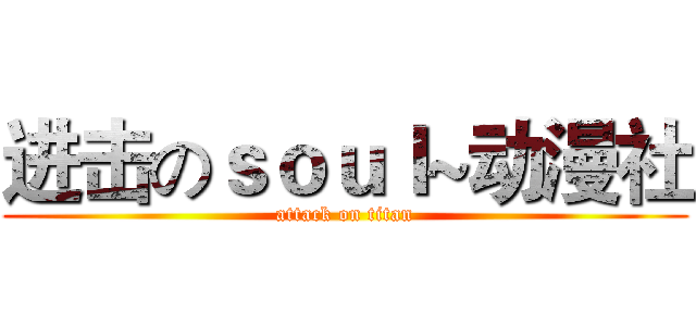 进击のｓｏｕｌ~动漫社 (attack on titan)