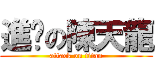 進擊の陳天龍 (attack on titan)