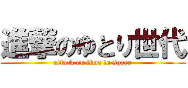 進撃のゆとり世代 (attack on time to spare)