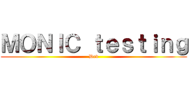 ＭＯＮＩＣ ｔｅｓｔｉｎｇ (Dev)