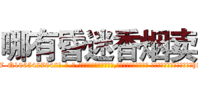 哪有昏迷香烟卖 (哪有昏迷香烟卖【电-话151x68344x817-Q1065427042元-吉-药-业】我们做的是长期生意,靠的是老客户长期支持 哪有昏迷香烟卖在发表了一篇http://sngk.net/Ikh0Ns

参考消息网我们做的是长期生意,靠的是老客户长期支持也许我们早该意识到，就连鲍勃·霍斯金斯（金球奖戏剧类电影男主角 
)
