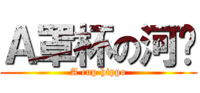 Ａ罩杯の河马 (A cup hippo)