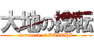 大地の捻転 (torunerd of DAICHI)