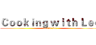 Ｃｏｏｋｉｎｇ ｗｉｔｈ Ｌｅｏ (cooking Leo)